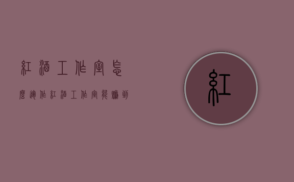 红酒工作室怎么运作（红酒工作室能赚到钱吗）