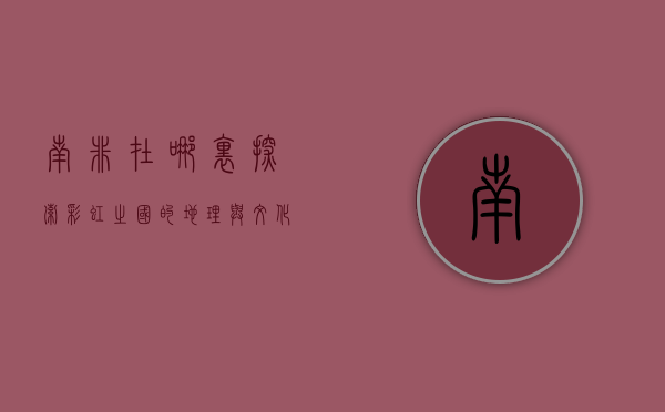 南非在哪里？探索彩虹之国的地理与文化魅力