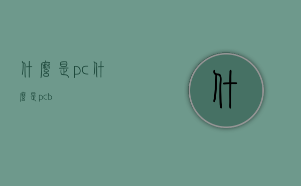 什么是pc（什么是pcb）