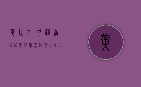 黄山在哪个省？探秘中国最著名的山脉之一