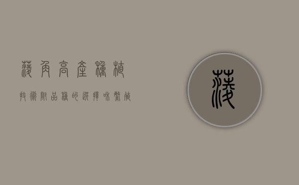 菱角高产种植技术，附品种的选择和繁殖方法（菱角种植技术与方法）