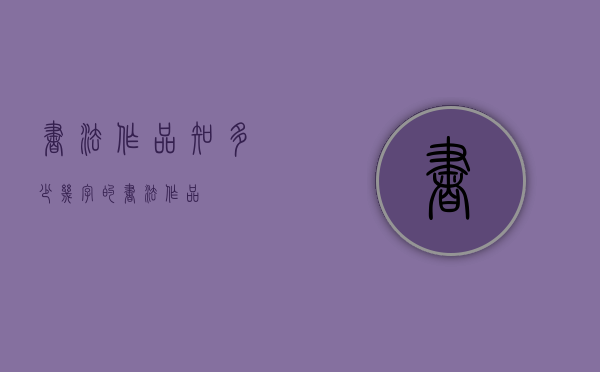 书法作品知多少（几字的书法作品）