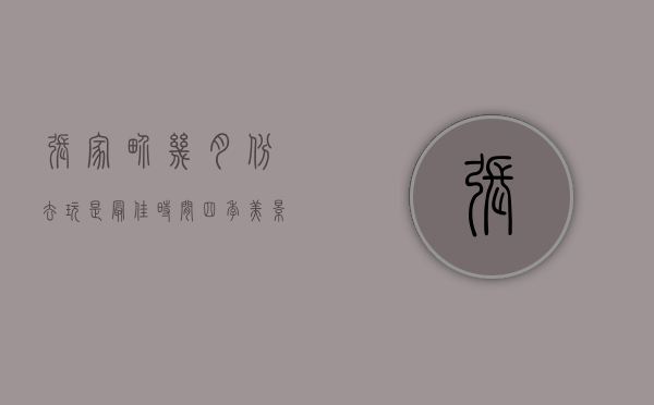张家界几月份去玩是最佳时间？四季美景全解析，帮你规划完美旅行！