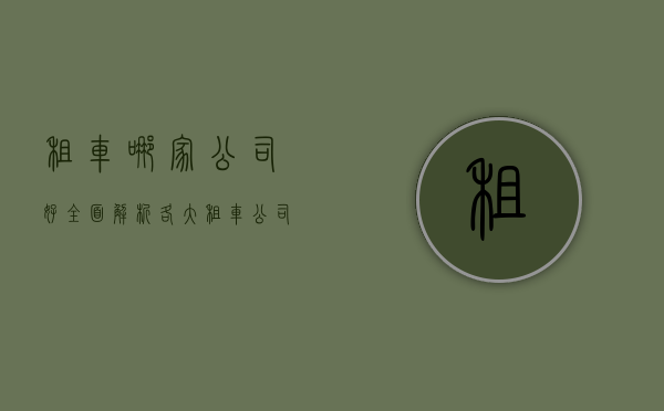 租车哪家公司好？全面解析各大租车公司优缺点