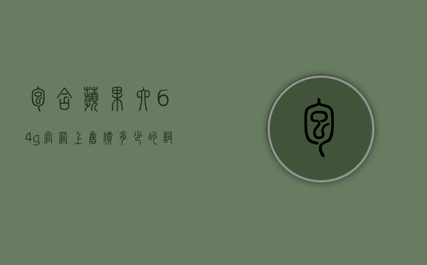 包含苹果六64g官网上售价多少的词条