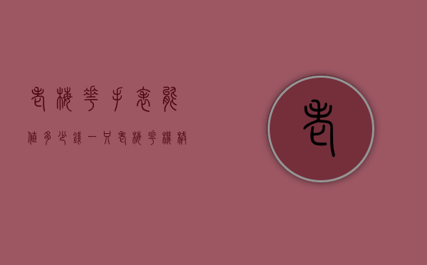 老梅花手表能值多少钱一只（老梅花机械表值多少钱）