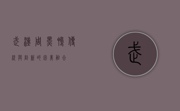 武汉周黑鸭，传统与创新的完美融合