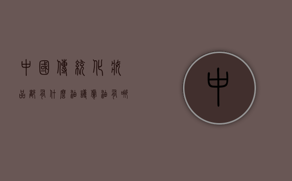 中国传统化妆品都有什么油（护肤油有哪些）