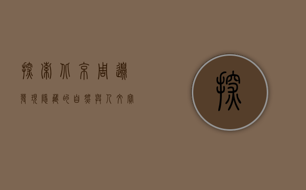 探索北京周边，发现隐藏的自然与人文宝藏
