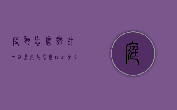 庭院怎么设计平面图（庭院怎么设计平面图案）