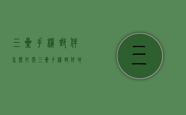 三星手机邮件怎么打开（三星手机邮件地址是什么）