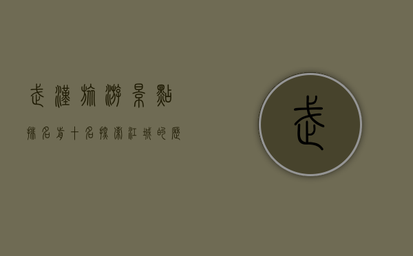 武汉旅游景点排名前十名，探索江城的历史与自然之美