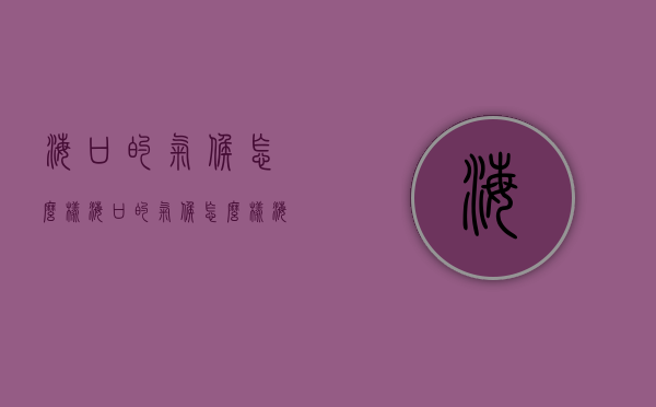 海口的气候怎么样（海口的气候怎么样?海口的气候适合北方人吗?）