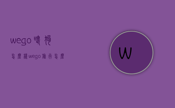 wego喂狗怎么样（wego旅行怎么样）