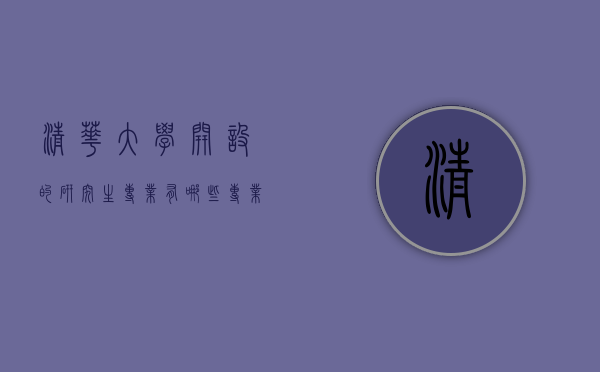 清华大学开设的研究生专业有哪些专业吗（清华大学研究生 专业）
