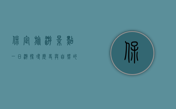 保定旅游景点一日游，探寻历史与自然的完美融合