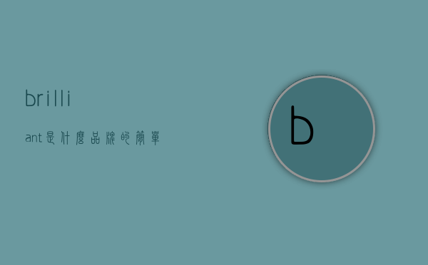 brilliant是什么品牌的简单介绍