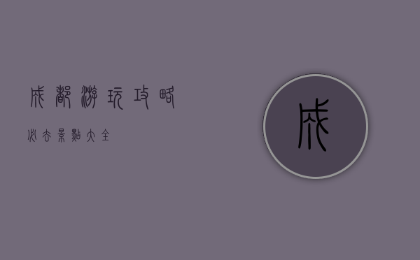 成都游玩攻略，必去景点大全