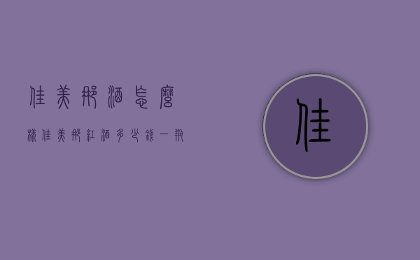 佳美娜酒怎么样（佳美娜红酒多少钱一瓶）