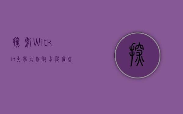 探索Witkin大学，创新教育与传统价值的完美融合
