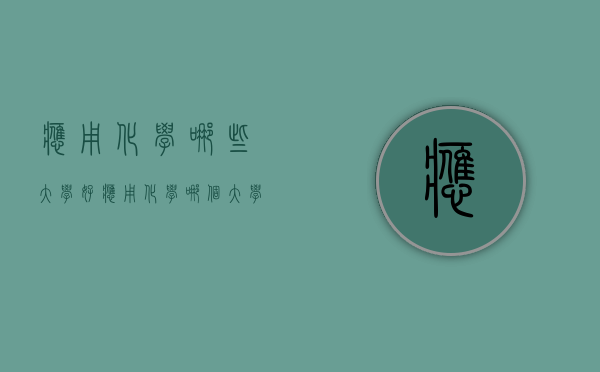 应用化学哪些大学好（应用化学哪个大学最好）