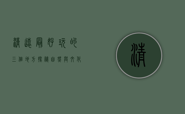 清远最好玩的三个地方，探秘自然与文化的完美融合