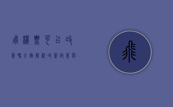 飞机票可以改签吗？全面解析改签政策与注意事项