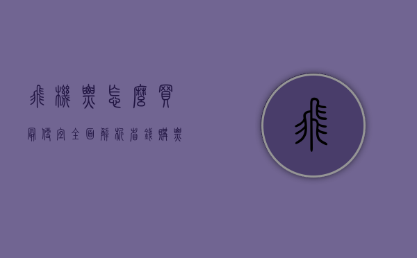 飞机票怎么买最便宜？全面解析省钱购票技巧