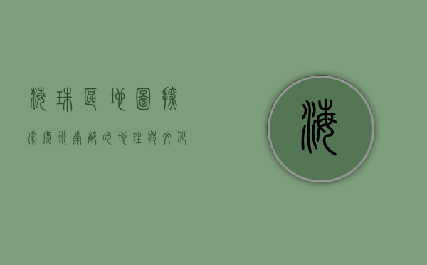 海珠区地图，探索广州南部的地理与文化瑰宝