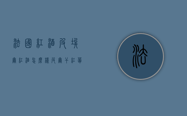 法国红酒皮埃尔红酒怎么样（皮尔干红葡萄酒怎么样）