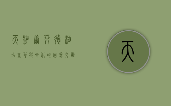 天津康莱德酒店，奢华与文化的完美交融