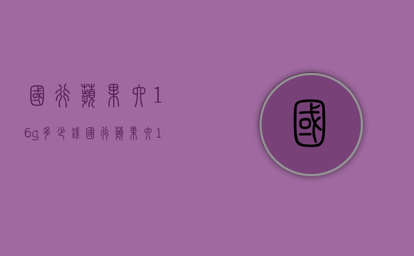 国行苹果六16g多少钱（国行苹果六16g多少钱买）