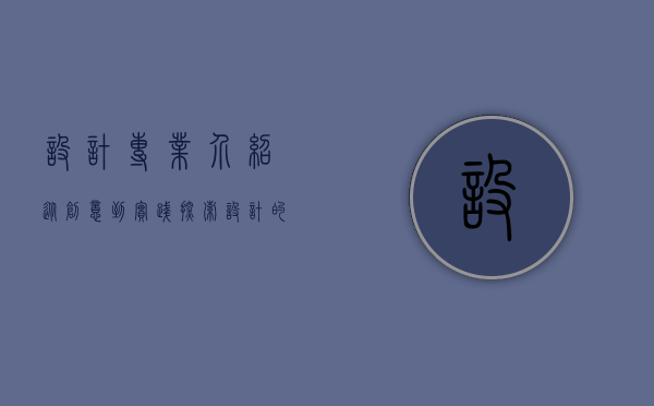 设计专业介绍，从创意到实践，探索设计的无限可能