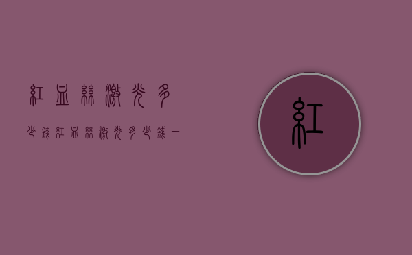 红血丝激光多少钱（红血丝激光多少钱一次）