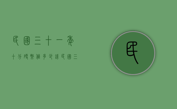 民国三十一年十分硬币值多少钱（民国三十一年的硬币）