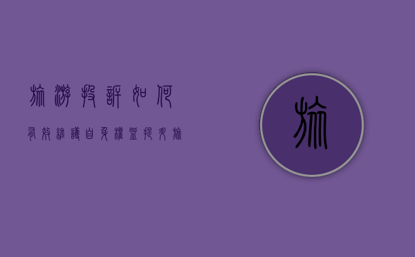 旅游投诉，如何有效维护自身权益，提升旅游体验