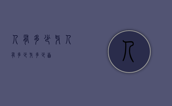 人有多少牙（人有多少牙多少齿）