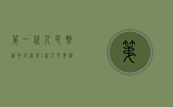 第一代人民币值多少钱（第1代人民币值多少钱）