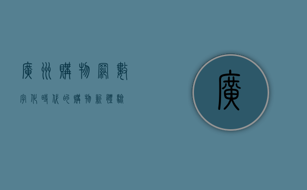 广州购物网，数字化时代的购物新体验