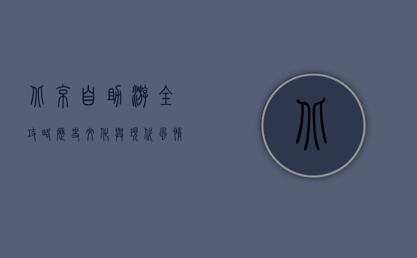 北京自助游全攻略，历史文化与现代风情的完美融合