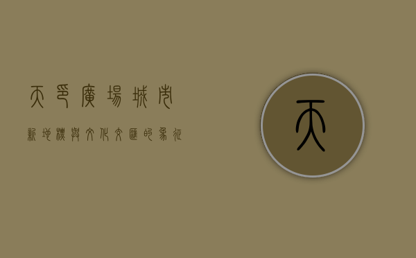 天印广场，城市新地标与文化交汇的象征