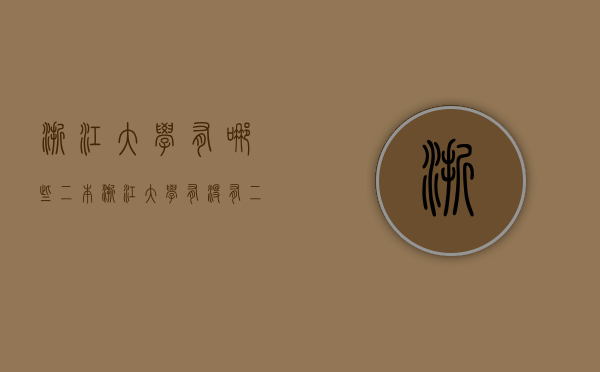 浙江大学有哪些二本（浙江大学有没有二本）