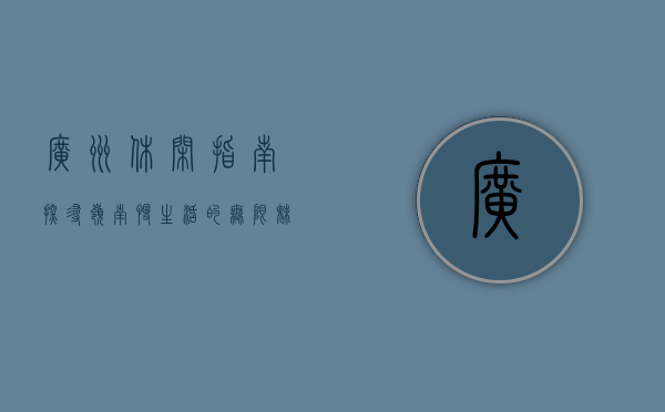 广州休闲指南，探寻岭南慢生活的无限魅力
