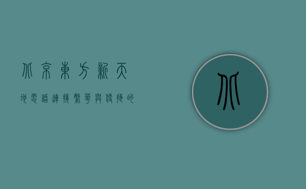 北京东方新天地电话，连接繁华与便捷的桥梁