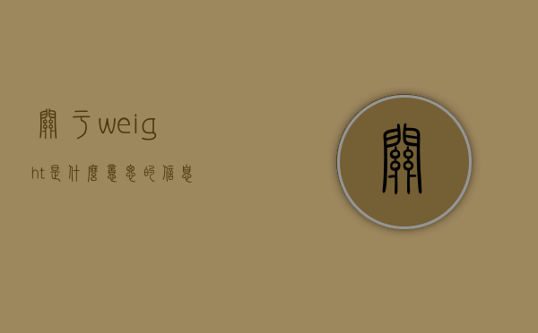 关于weight是什么意思的信息