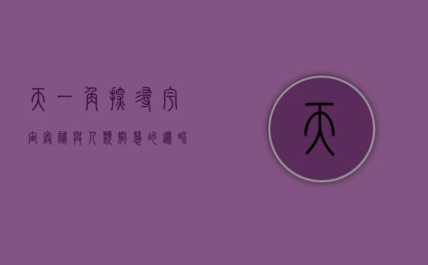 天一角，探寻宇宙奥秘与人类智慧的边界