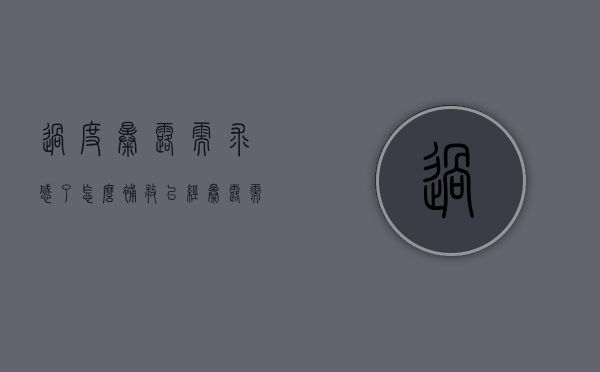 过度暴露需求感了怎么补救（已经暴露需求感了怎么办）
