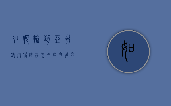 如何抢到亚洲航空特价机票，全面指南与实用技巧