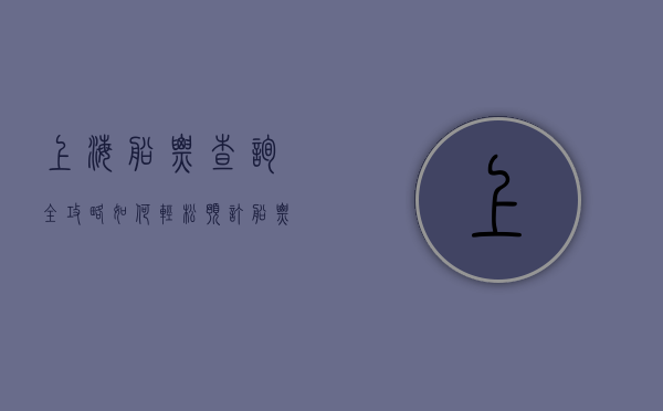 上海船票查询全攻略，如何轻松预订船票，畅游水上风光