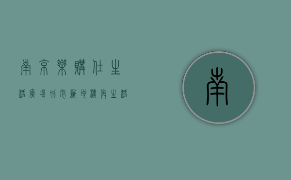 南京乐购仕生活广场，城市新地标与生活新体验